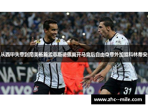 从西甲失意到南美新篇孟菲斯德佩离开马竞后自由身意外加盟科林蒂安