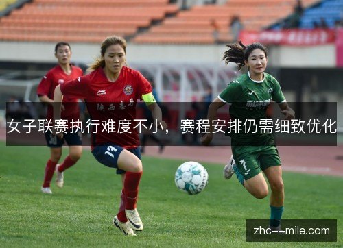 女子联赛执行难度不小，赛程安排仍需细致优化